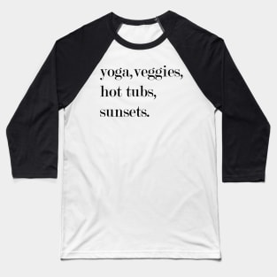 Yoga, Veggies, Hot Tubs, Sunsets. Baseball T-Shirt